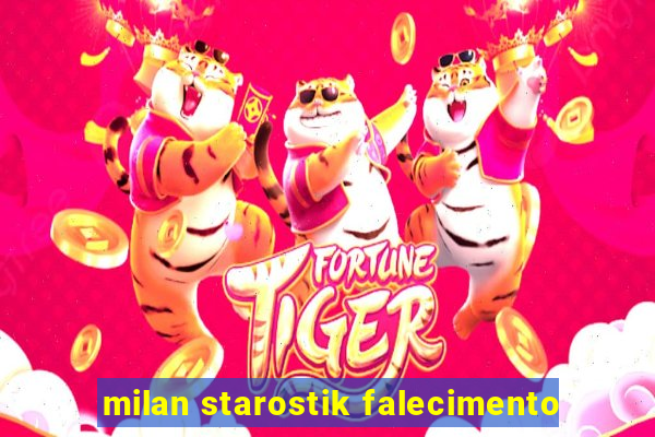 milan starostik falecimento